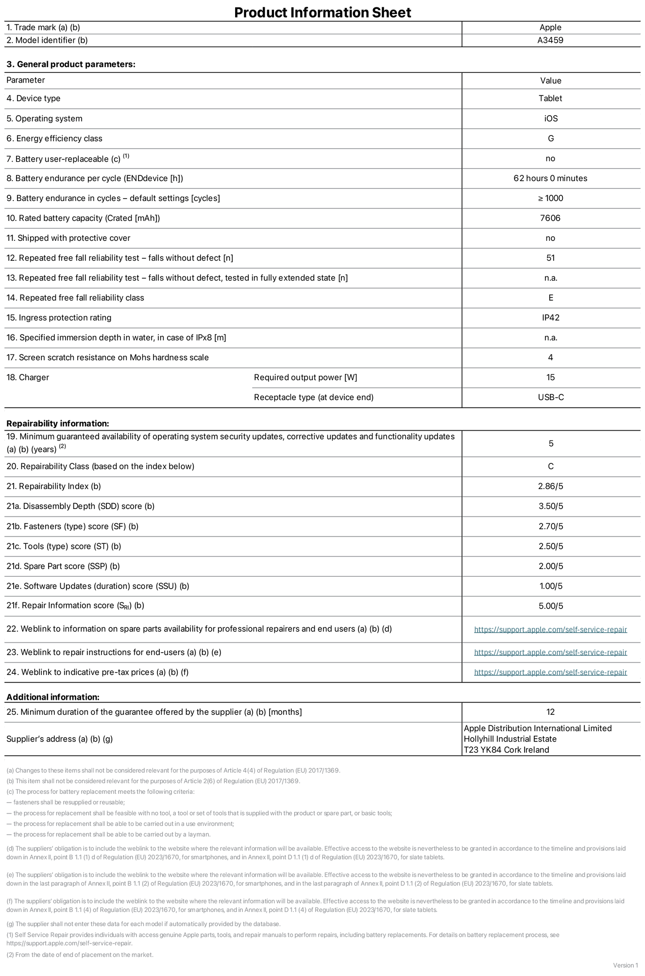 Product information sheet for 11-inch iPad Air Wi‑Fi, model A3459. Supplied by Apple Distribution International Limited, Hollyhill Industrial Estate. Cork, Ireland, T23 YK84. Device type: tablet. Operating system: iOS. Energy efficiency class: G. Battery user-replaceable: no. Battery endurance per cycle: 62 hours. Battery endurance in cycles — default settings: greater than or equal to 1,000. Rated battery capacity: 7606 milliampere-hours. Shipped with protective cover: no. Repeated free fall reliability test - falls without defect: 51. Repeated free fall reliability test — falls without defect tested in fully extended state: not applicable. Repeated free fall in reliability class: E. Ingress protection rating: IP42. Specified immersion depth in water, in case of iPx8: not applicable. Screen scratch resistance on Mohs hardness scale: 4. Charger required output power: 15 watts. Charger receptacle type (at device end): USB‑C. Minimum guaranteed availability of operating system security updates, corrective updates and functionality updates: 5 years. Repairability class: C. Repairability index: 2.86/5. Disassembly Depth (SDD) score: 3.50/5. Fasteners score: 2.70/5. Tools score: 2.50/5. Spare part score: 2.00/5. Software updates score: 1.00/5. Repair information score: 5.00/5. Weblink to information on spare parts availability for professional repairers and end-users: https://support.apple.com/self-service-repair. Weblink to repair instructions for end-users: https://support.apple.com/self-service-repair. Weblink to indicative pre-tax prices: https://support.apple.com/self-service-repair. 12 month general guarantee offered.